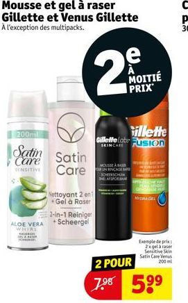 200ml  Satin  Care  SENSITIVE  Mousse et gel à raser Gillette et Venus Gillette À l'exception des multipacks.  Satin Care  2  Nettoyant 2 en 1 *Gel à Raser  2-in-1 Reiniger  ALOE VERA +Scheergel  WHIR