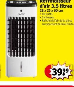 wer  28 x 25 x 60 cm  • 60 watts.  3 vitesses.  Rafraîchit l'air de la pièce en vaporisant de l'eau froide.  $39⁹⁹ 