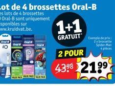 Oral  Orai  Lot de 4 brossettes Oral-B  Les lots de 4 brossettes 10 Oral-B sont uniquement disponibles sur www.kruidvat.be.  1+1  GRATUIT  Exemple de prix: 2x brossette Spider-Man 4 pièces  2 POUR  43