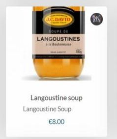 J.C.DAVID  SOUPE DE LANGOUSTINES  à la Boulonnaise  Langoustine soup Langoustine Soup  €8.00  IN 