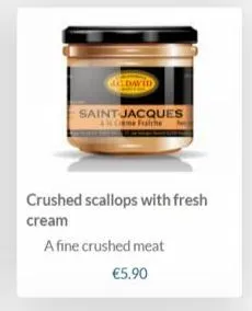 david  saint jacques  fraiche  crushed scallops with fresh cream  a fine crushed meat €5.90 