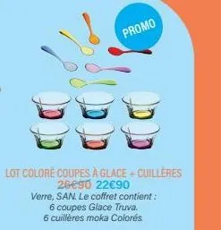 lot colore coupes à glace + cuillères 26€90 22€90  verre, san. le coffret contient:  6 coupes glace truva.  6 cuillères moka colorés  promo 