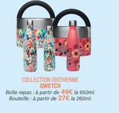 COLLECTION ISOTHERME  QWETCH  Boîte repas: à partir de 49€ la 650ml. Bouteille : à partir de 27€ la 260ml. 