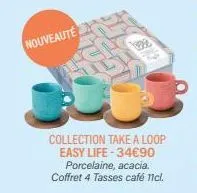 nouveauté  29  collection take a loop easy life-34€90 porcelaine, acacia. coffret 4 tasses café ncl. 