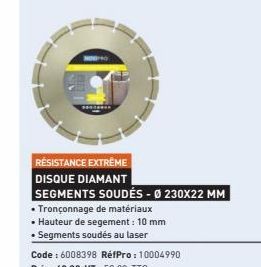 RÉSISTANCE EXTREME DISQUE DIAMANT  SEGMENTS SOUDÉS - Ø 230X22 MM  • Tronçonnage de matériaux  • Hauteur de segement: 10 mm  • Segments soudés au laser 