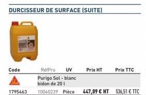 DURCISSEUR DE SURFACE (SUITE)  Code  1795463  RefPro UV  Purigo Sol - blanc bidon de 20 l  10040239 Pièce  Prix HT  447,09 € HT 536,51 € TTC  Prix TTC  