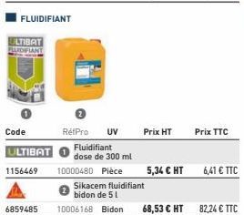 ULTIBAT  FLUIDIFIANT  Code  FLUIDIFIANT  RéfPro UV  ULTIBAT  Fluidifiant dose de 300 ml  1156469 10000480 Pièce  Prix HT  5,34 € HT  Prix TTC  6,41 € TTC 