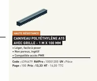 haute resistance  caniveau polyéthylène a15  avec grille - 1 m x 100 mm  • léger, facile à poser  . non poreux, ingélif  compatible accès pmr  code: 4394679 réfpro: 10001200 uv: pièce page : 100 prix 