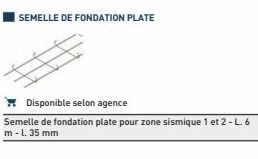 SEMELLE DE FONDATION PLATE  Disponible selon agence  Semelle de fondation plate pour zone sismique 1 et 2-L. 6 m - l. 35 mm 