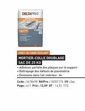 deltapro  avec ou sans isolant  mortier-colle doublage  sac de 25 kg  • adhésion parfaite des plaques sur le support  • rattrapage des défauts de planimetrie • émissions dans l'air intérieur : a+  cod