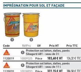 IMPRÉGNATION POUR SOL ET FAÇADE  Code  1120019  RéfPro UV Prix HT  Protection sol béton, dalles, pavés Sikagard 681-seau de 31  10009325 Pièce 103,60 € HT 124,32 € TTC  Prix TTC  