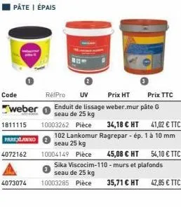 code  weber  1811115  parelanko  pâte | épais  4072162  4073074  10004149 pièce 45,08 € ht  rétpro uv  prix ht  enduit de lissage weber.mur pâte g seau de 25 kg 10003262 pièce  prix ttc  34,18 € ht 41