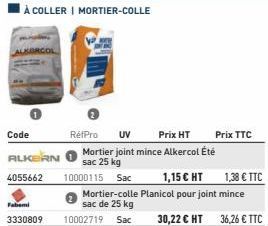 À COLLER | MORTIER-COLLE  Code  ALKERN  4055662  Fabemi  3330809  RétPro UV  Prix HT  Mortier joint mince Alkercol Été sac 25 kg  10000115 Sac  1,15 € HT Mortier-colle Planicol pour joint mince  sac d