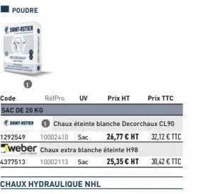 code sac de 20 kg  1292549  10002410 sac  26,77 € ht weber chaux extra blanche éteinte h98  4377513  10002113 sac  25,35 € ht  retpro uv prix ht  chaux éteinte blanche decorchaux cl90  32,12 € ttc  pr