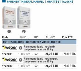 Code  RétPro UV  Prix HT AUTRES COLORIS : CONSULTEZ VOTRE AGENCE  weber  Parement épais - grain fin ton pierre - sac de 25 kg 10002179 Sac  1247438  weber  1247437  24,22 € HT 29,06 € TTC  Prix TTC 