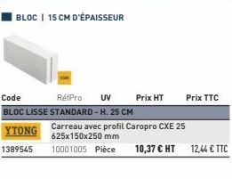 1389545  Code RétPro UV Prix HT BLOC LISSE STANDARD - H. 25 CM  YTONG  Carreau avec profil Caropro CXE 25 625x150x250 mm  10001005 Pièce  Prix TTC 