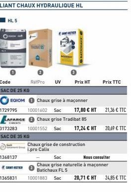 1729795  Code  SAC DE 25 KG  EGIOM  LAFARGE  CIMENTS  1368137  3173283  SAC DE 35 KG  SAINS ASTER  BATICHAUX  RéfPro UV Prix HT  Chaux grise de construction i.pro Calix  Chaux grise à maçonner  100016