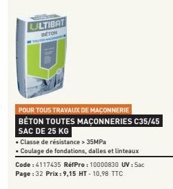 ULTIBAT  BETON  POUR TOUS TRAVAUX DE MAÇONNERIE BÉTON TOUTES MAÇONNERIES C35/45 SAC DE 25 KG  Classe de résistance > 35MPa  . Coulage de fondations, dalles et linteaux  Code : 4117435 RéfPro: 10000830