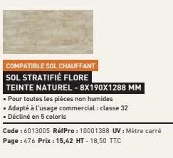 compatible sol chauffant sol stratifié flore  teinte naturel - 8x190x1288 mm  pour toutes les pièces non humides  • adapté à l'usage commercial : classe 32 • décliné en 5 coloris  code : 6013005 refpr