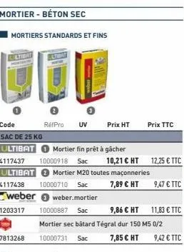 mortiers standards et fins  ltibat  code  sac de 25 kg  ultibat  4117437 10000918 sac ultibat  4117438 10000710 sac  weber weber.mortier  1203317  ultat  weber  réfpro uv  mortier fin prêt à gâcher  p