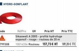 HYDRO-GONFLANT  RéfPro  UV  Prix HT  Sikaswell A 2005 - profilé hydrofuge expansif - rouge - rouleau de 20 m  10014336 Rouleau 157,73 € HT 189,28 € TTC  Prix TTC 