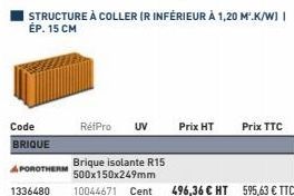 Code BRIQUE  Brique isolante R15  APOROTHERM  500x150x249mm  1336480 10044671 Cent 496,36 € HT  RefPro  UV  Prix HT  Prix TTC 