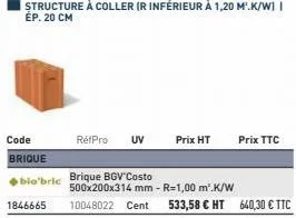 1846665  refpro uv  bio'bric brique bgv costo  prix ht  prix ttc  500x200x314 mm - r=1,00 m².k/w  10048022 cent 533,58 € ht 640,30 € ttc 