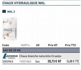 NHL 2  CRUALYS  GALVER  RefPro  Code  SAC DE 25 KG  LAFARGE Chaux blanche naturelle Crualys  3303963 10001865 Sac 20,73 € HT  UV  Prix HT  Prix TTC  24,88 € TTC 
