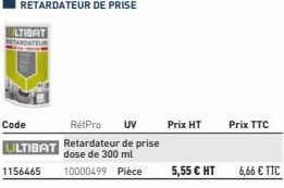 LTIBAT  Code  RéfPro UV  ULTIBAT Retardateur de prise  dose de 300 ml  1156465 10000499 Pièce  Prix HT  5,55 € HT  Prix TTC  6,66 € TTC 