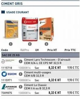 ciment gris  i usage courant  code sac de 25 kg  1115718  cali  eqiom  réfpro uv prix ht  ciment i.pro technocem - d'airvault cem ii/a-l ce cp2 nf 32,5 r  8,32 € ht  10000814 sac  ciment multi-usages 