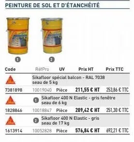 code  7381898  1828846  1613914  peinture de sol et d'étanchéité  retpro uv prix ht  sikafloor spécial balcon - ral 7038 seau de 5 kg  prix ttc  10019040 pièce 211,55 € ht 253,86 € ttc  sikafloor 400 