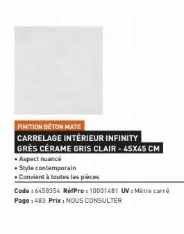 finition beton mate  carrelage intérieur infinity  grès cérame gris clair - 45x45 cm  • aspect nuancé  • style contemporain  • convient à toutes les pièces  code : 6458354 réfpro: 10001481 uv: mètre c