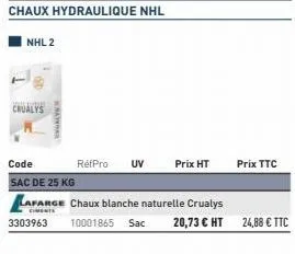 nhl 2  crualys  galver  refpro  code  sac de 25 kg  lafarge chaux blanche naturelle crualys  3303963 10001865 sac 20,73 € ht  uv  prix ht  prix ttc  24,88 € ttc 