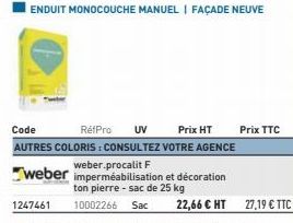 ENDUIT MONOCOUCHE MANUEL | FAÇADE NEUVE  Code RéfPro UV Prix HT AUTRES COLORIS : CONSULTEZ VOTRE AGENCE  weber.procalit F weber imperméabilisation et décoration ton pierre - sac de 25 kg  1247461 1000