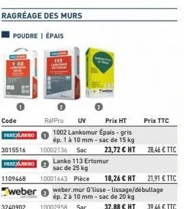 1.02  110  code  parexlanko  3015516  parexlanko 1109468 10001643 pièce  18,26 € ht 21,91 € ttc  weber weber.mur g'lisse - lissage/débullage  ép. 2 à 10 mm - sac de 20 kg  réfpro  uv  prix ht  1002 la