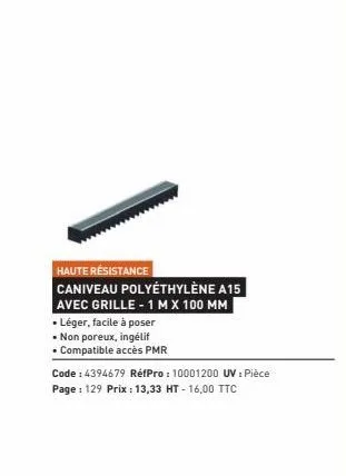 haute résistance  caniveau polyéthylène a15  avec grille - 1 m x 100 mm  • léger, facile à poser  • non poreux, ingélif  . compatible accès pmr  code : 4394679 réfpro: 10001200 uv : pièce  page : 129 