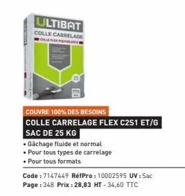 ultibat  colle carrelage  collefler port  couvre 100% des besoins  colle carrelage flex c2s1 et/g  sac de 25 kg  • gachage fluide et normal  • pour tous types de carrelage  • pour tous formats  code:7