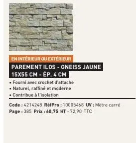 en intérieur ou extérieur  parement ilos - gneiss jaune  | 15x55 cm - ép. 4 cm  • fourni avec crochet d'attache  • naturel, raffiné et moderne  • contribue à l'isolation  code: 4214248 réfpro: 1000546