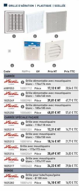 Code CARRÉE Vicoll  RéfPro UV  G  Vicoll  14  Prix HT  6089553 10001712 Pièce 17,12 € HT  Vicoll  Grille démontable avec moustiquaire blanc - 176x176 mm  Prix TTC  Grille démontable avec moustiquaire 