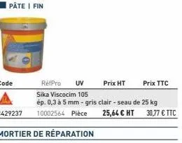 pâte | fin  réfpro uv  sika viscocim 105  ép. 0,3 à 5 mm - gris clair - seau de 25 kg 10002564 pièce  prix ht  25,64 € ht 30,77 € ttc  prix ttc 