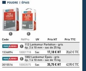 112  Code  PARKLANKO  1.02  RéfPro UV Prix HT 112 Lankomur Parbéton-gris ép. 2 à 10 mm - sac de 25 kg  Prix TTC  PAREXLANKO 1536894 10001718 Sac  1002 Lankomur Épais - gris ép. 1 à 10 mm - sac de 15 k