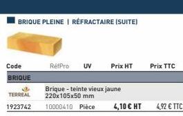 BRIQUE PLEINE | RÉFRACTAIRE (SUITE)  Code  BRIQUE  TERREAL 1923742 10000410 Pièce  RefPro UV  Brique - teinte vieux jaune 220x105x50 mm  Prix HT  4,10 € HT  Prix TTC  4,92 € TTC 