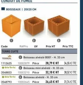 boisseaux | 20x20 cm  terreal  1112625  bio'bric  3548833  bio'bric  3548793  refpro  uv  10002879 pièce 28,79 € ht  10003210 pièce  boisseau alvéolé b001 -h. 33 cm  prix ht  boisseau mini alvéolé - h