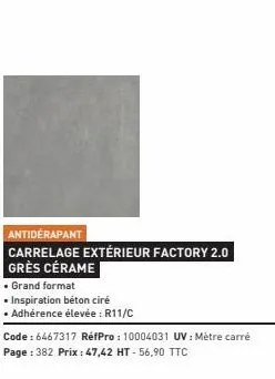 antidérapant  carrelage extérieur factory 2.0 grès cérame  • grand format  • inspiration béton ciré  • adhérence élevée : r11/c  code : 6467317 réfpro: 10004031 uv: mètre carré page: 382 prix: 47,42 h