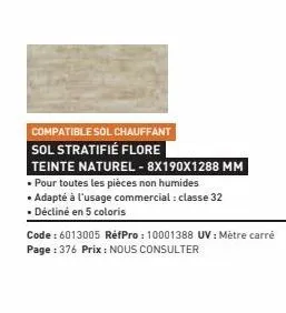 compatible sol chauffant  sol stratifié flore  teinte naturel - 8x190x1288 mm  •  pour toutes les pièces non humides  • adapté à l'usage commercial : classe 32  • décliné en 5 coloris  code : 6013005 