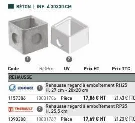 code rehausse  legouez  1390308  uv prix ht  rehausse regard à emboîtement rh25 h. 27 cm - 20x20 cm 1157386 10001786 pièce rehausse regard à emboîtement rp25 therault h. 25,5 cm  10001769 pièce  rétpr