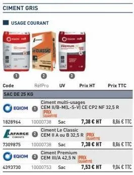 ciment gris  usage courant  code  sac de 25 kg  egiom  egiom  4393730  classic  rétpro  1828964  lafarge  7309875 10000738 sac  uv  10000738 sac  prix ht  ciment multi-usages  cem ii/b-mil-s-vi ce cp2