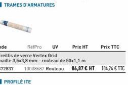 TRAMES D'ARMATURES  Code  RétPro UV  Treillis de verre Vertex Grid  maille 3,5x3,8 mm - rouleau de 50x1,1 m  3372837  PROFILE ITE  Prix HT  Prix TTC 