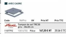 avec cadre  rétpro uv  nicoll tampon de sol trc 30  gris - 30x30 cm  10016755 pièce  prix ht  prix ttc  167,55 € ht 201,06 € ttc 