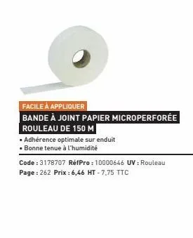 facile à appliquer  bande à joint papier microperforée rouleau de 150 m  • adhérence optimale sur enduit  • bonne tenue à l'humidité  code : 3178707 réfpro: 10000646 uv: rouleau page : 262 prix : 6,46